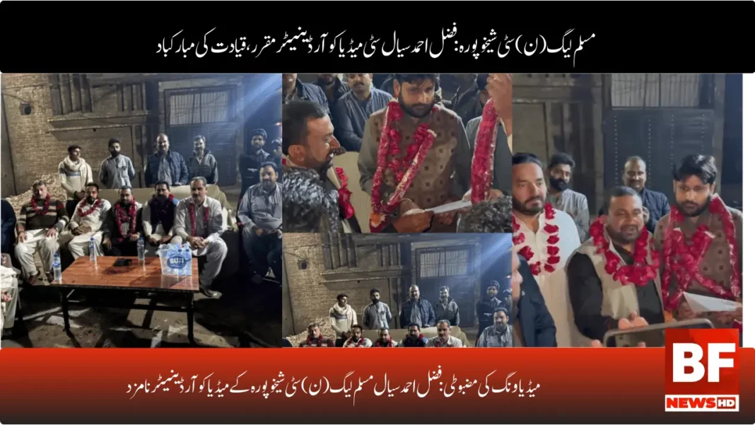 میڈیا ونگ کی مضبوطی: فضل احمد سیال مسلم لیگ (ن) سٹی شیخوپورہ کے میڈیا کوآرڈینیٹر نامزد